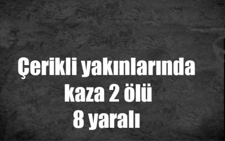 Çerikli yakınlarında trafik kazası  2 ölü 8 yaralı 