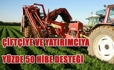 ÇİFTÇİYE VE YATIRIMCIYA YÜZDE 50 HİBE DESTEĞİ