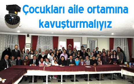 Çocukları aile ortamına kavuşturmalıyız