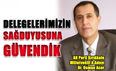 DELEGELERİMİZİN SAĞDUYUSUNA GÜVENDİK