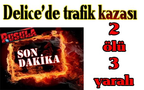 Delice`de kaza: 2 ölü,3 yaralı!