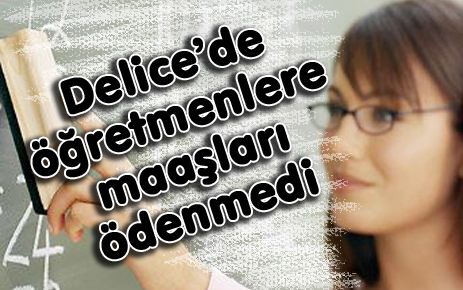 Delice?deki öğretmenlerin maaşları ödenmedi!