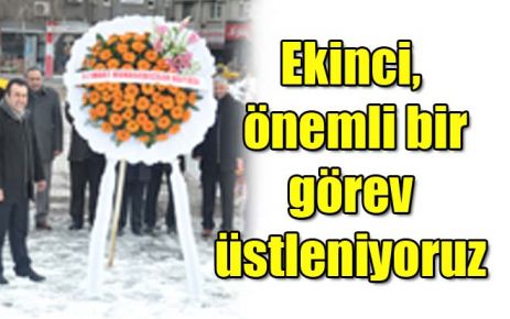 Ekinci, önemli bir görev üstleniyoruz