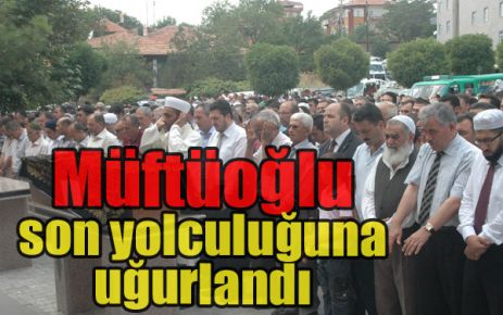 Ekrem Müftüoğlu son yolculuğuna uğurlandı  