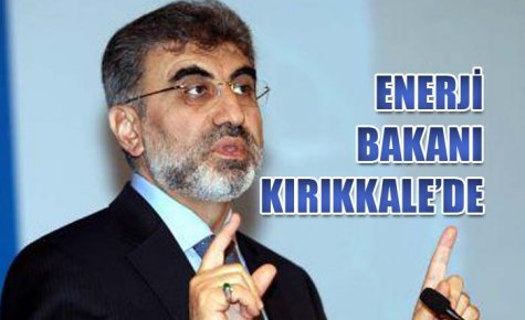 ENERJİ BAKANI KIRIKKALE?DE