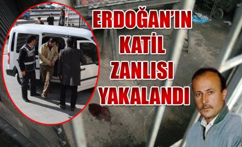 ERDOĞAN?IN KATİL ZANLISI YAKALANDI