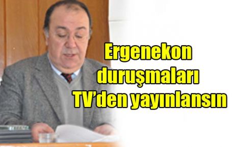 Ergenekon duruşmaları TV?den yayınlansın 