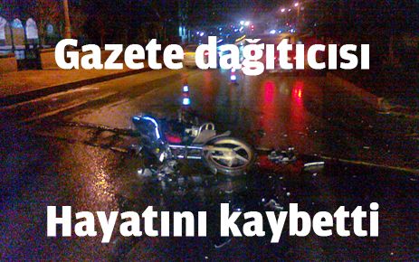 Gazete dağıtıcısı hayatını kaybetti