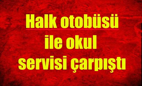 Halk otobüsü ile okul servisi çarpıştı