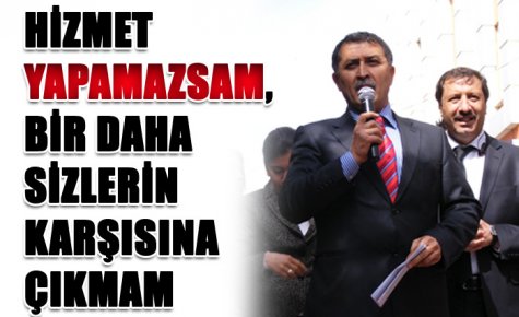 HİZMET YAPAMAZSAM, BİR DAHA SİZLERİN KARŞISINA ÇIKMAM