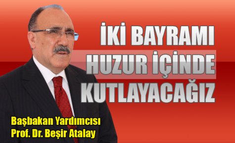 İKİ BAYRAMI HUZUR İÇİNDE KUTLAYACAĞIZ