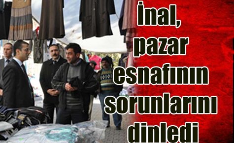 İnal, pazar esnafının sorunlarını dinledi