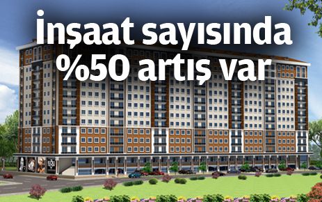 İnşaat sayısında yüzde 50 artış