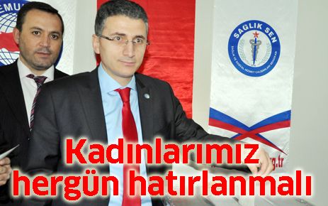 Kadınlarımız her gün hatırlanmalı