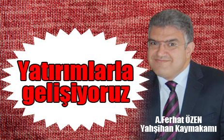 Kamu yatırımları ve özel yatırımlarla gelişiyoruz