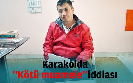 Karakolda ?Kötü Muamele? İddiası