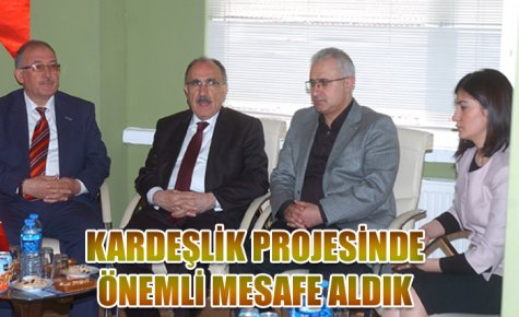 KARDEŞLİK PROJESİNDE ÖNEMLİ MESAFE ALDIK