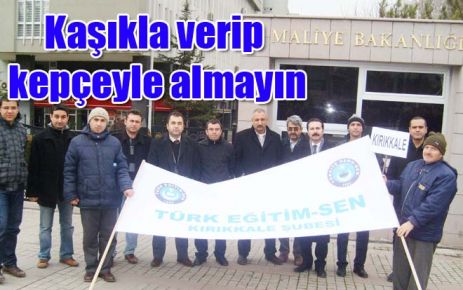 Kaşıkla verip kepçeyle almayın