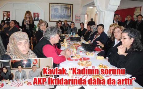 Kavlak, ?Kadının sorunu AKP İktidarında daha da arttı? 