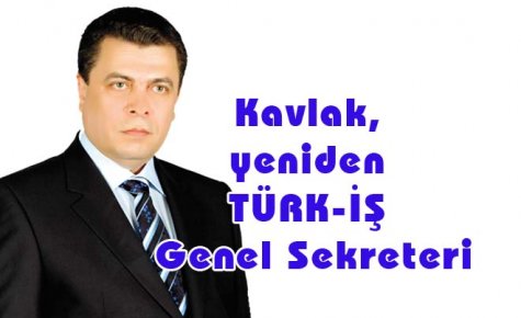 Kavlak, yeniden TÜRK-İŞ Genel Sekreteri