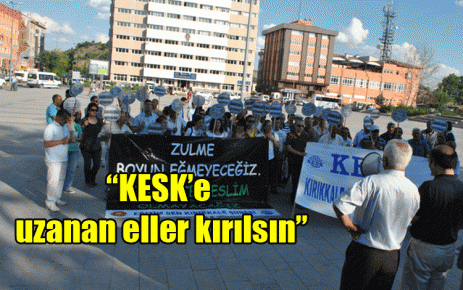 ?KESK?e uzanan eller kırılsın?