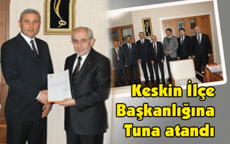 Keskin İlçe Başkanlığına Tuna atandı 