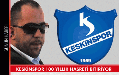 Keskinspor 100 yıllık hasreti bitiriyor