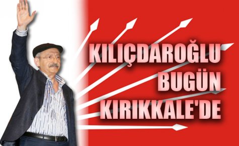 KILIÇDAROĞLU BUGÜN KIRIKKALE`DE