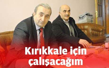 Kırıkkale için çalışacağım