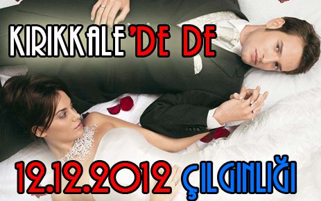 Kırıkkale?de 12.12.12 çılgınlığı