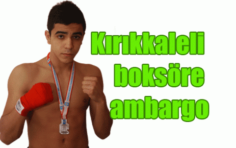 Kırıkkaleli boksöre ambargo