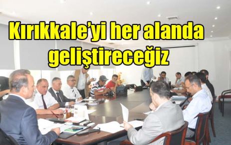 Kırıkkale?yi her alanda geliştireceğiz