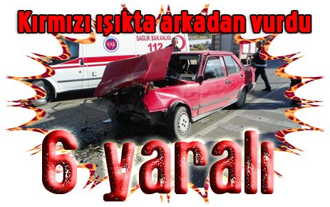 Kırmızı ışıkta arkadan vurdu: 6 yaralı