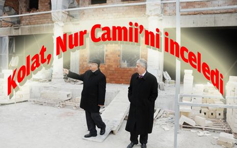 Kolat Nur Cami?ni inceledi