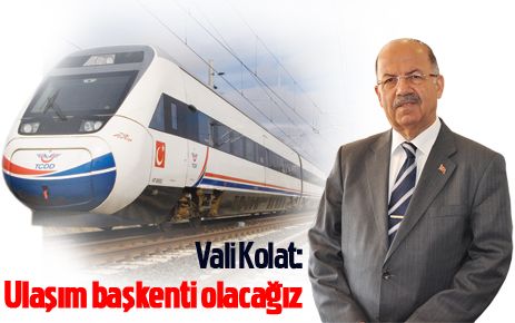 Kolat: Ulaşım başkenti olacağız