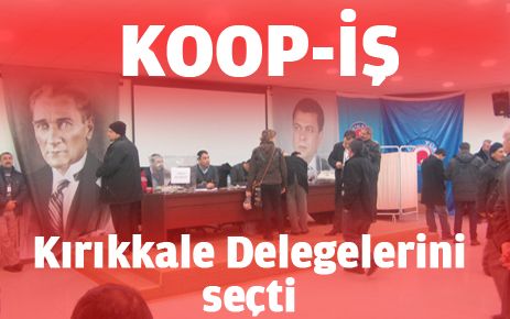 KOOP-İŞ Kırıkkale delegelerini seçti