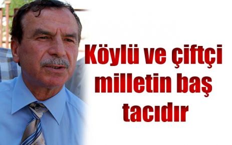 Köylü ve çiftçi milletin baş tacıdır 