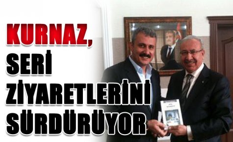 KURNAZ SERİ ZİYARETLERİNİ SÜRDÜRÜYOR