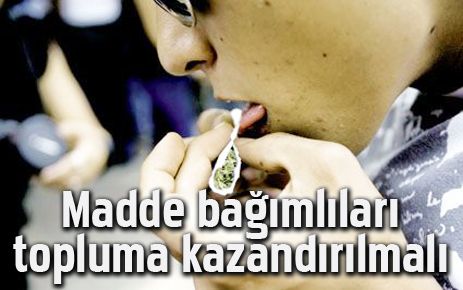 Madde bağımlıları topluma kazandırılmalı