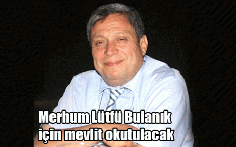 Merhum Lütfü Bulanık için mevlit okutulacak