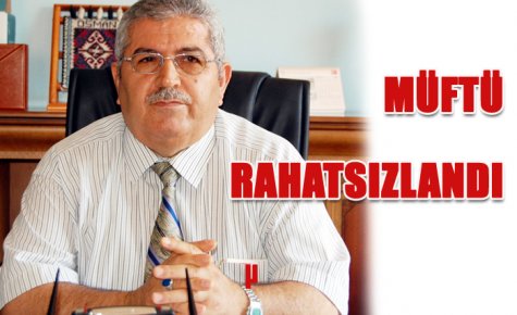 MÜFTÜ RAHATSIZLANDI