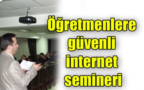 Öğretmenlere güvenli internet semineri