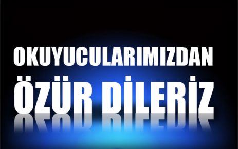 OKURLARIMIZDAN ÖZÜR DİLERİZ