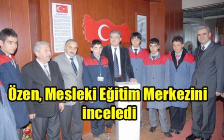 Özen, Mesleki Eğitim Merkezini inceledi