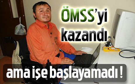 Özürlü imtihanını kazanan genç işe başlayamadı