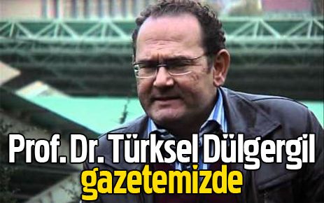 Prof.Dr.Türksel Dülgergil gazetemizde