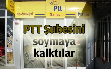 PTT şubesini soymaya kalktılar