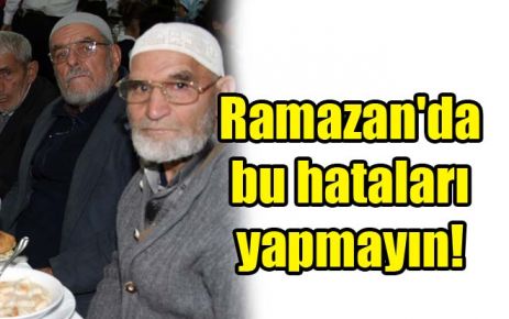 Ramazan`da bu hataları yapmayın!