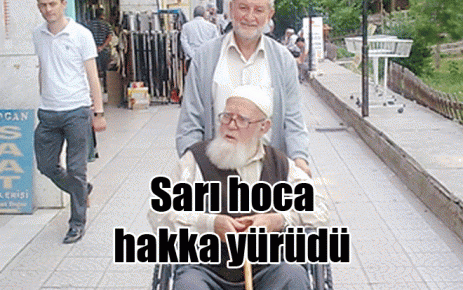 Sarı Hoca Hak`ka yürüdü 