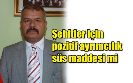 Şehitler için pozitif ayrımcılık süs maddesi mi?